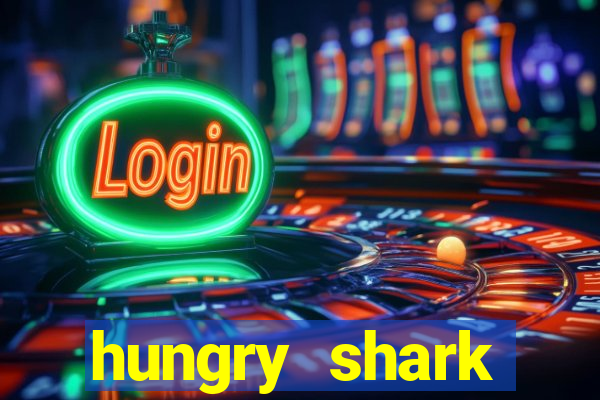 hungry shark evolution dinheiro infinito 2024